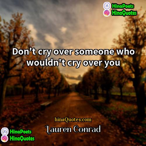Lauren Conrad Quotes | Don't cry over someone who wouldn't cry